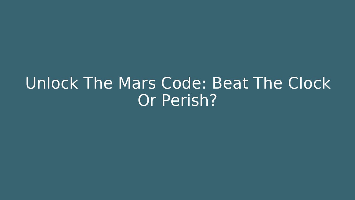 Unlock The Mars Code: Beat The Clock Or Perish?
