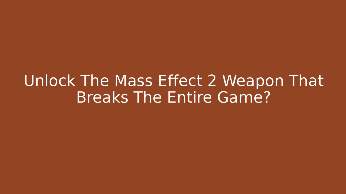 Unlock The Mass Effect 2 Weapon That Breaks The Entire Game? - Critter Realm
