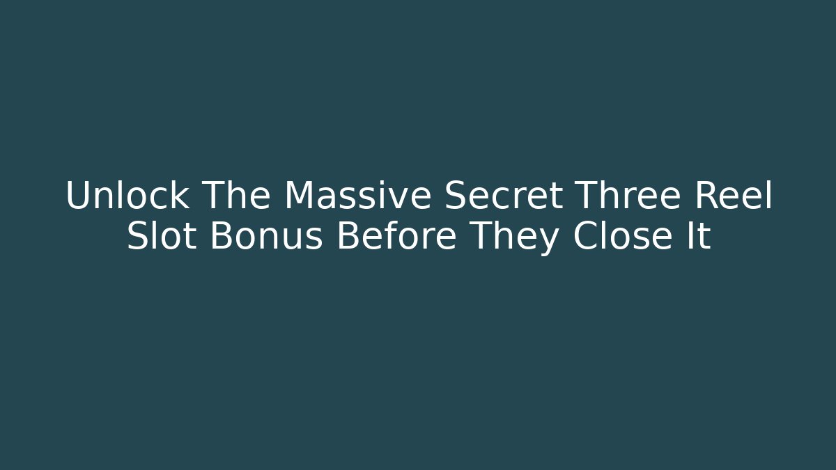 Unlock The Massive Secret Three Reel Slot Bonus Before They Close It