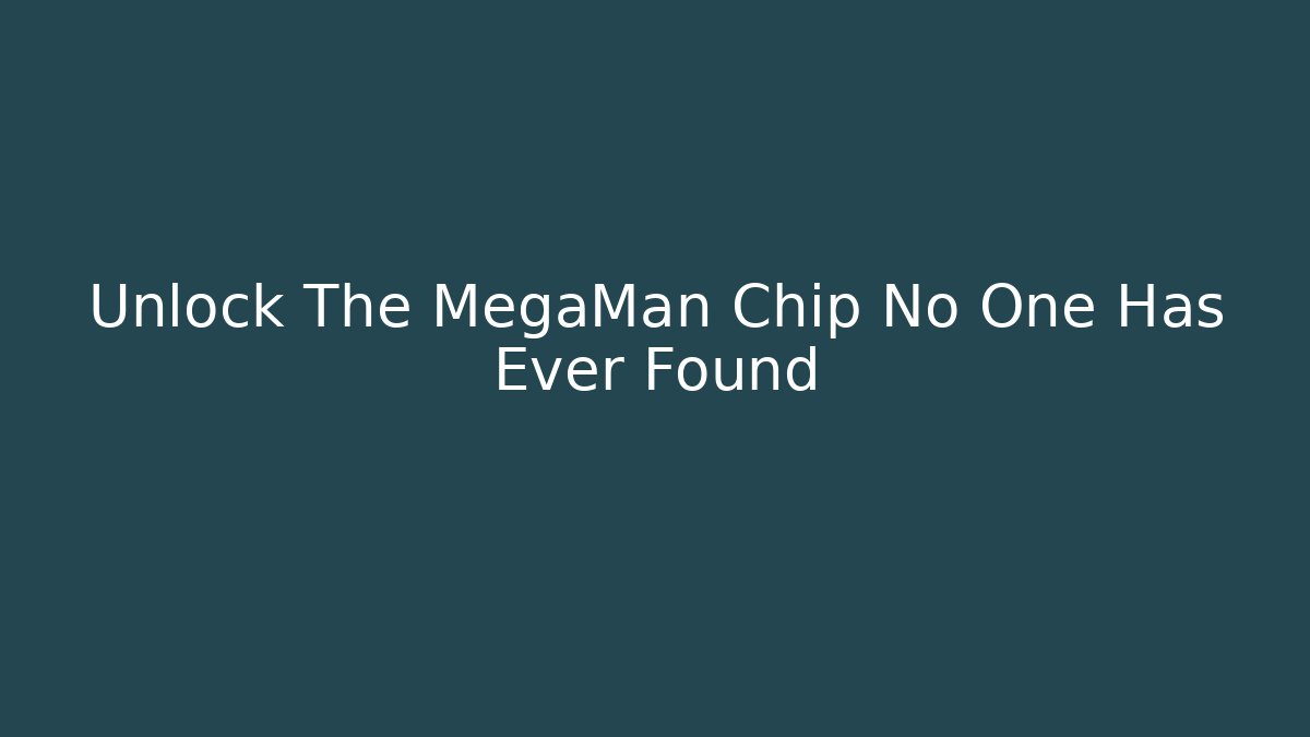 Unlock The MegaMan Chip No One Has Ever Found