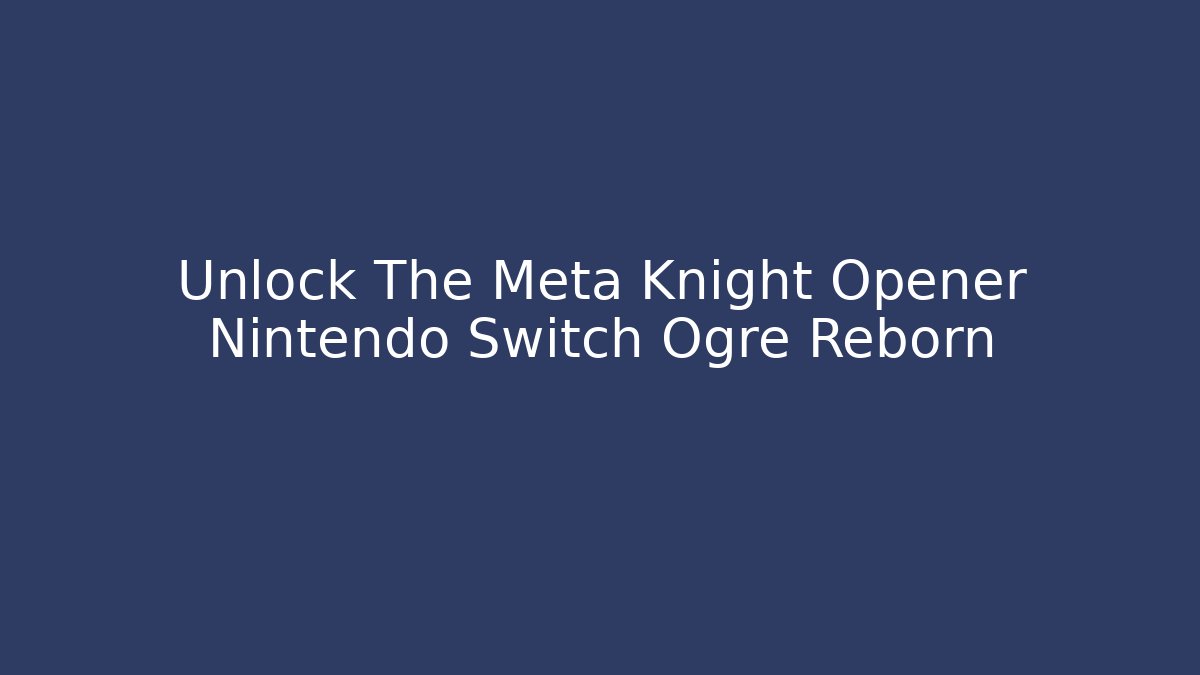 Unlock The Meta Knight Opener Nintendo Switch Ogre Reborn