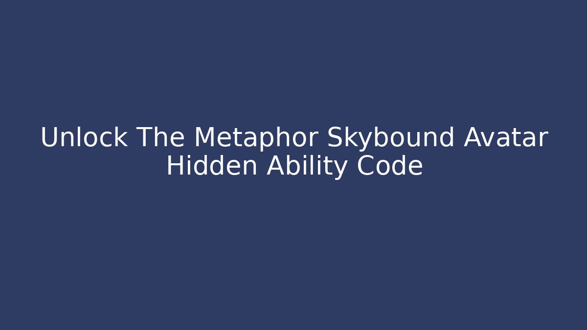 Unlock The Metaphor Skybound Avatar Hidden Ability Code - Critter Realm