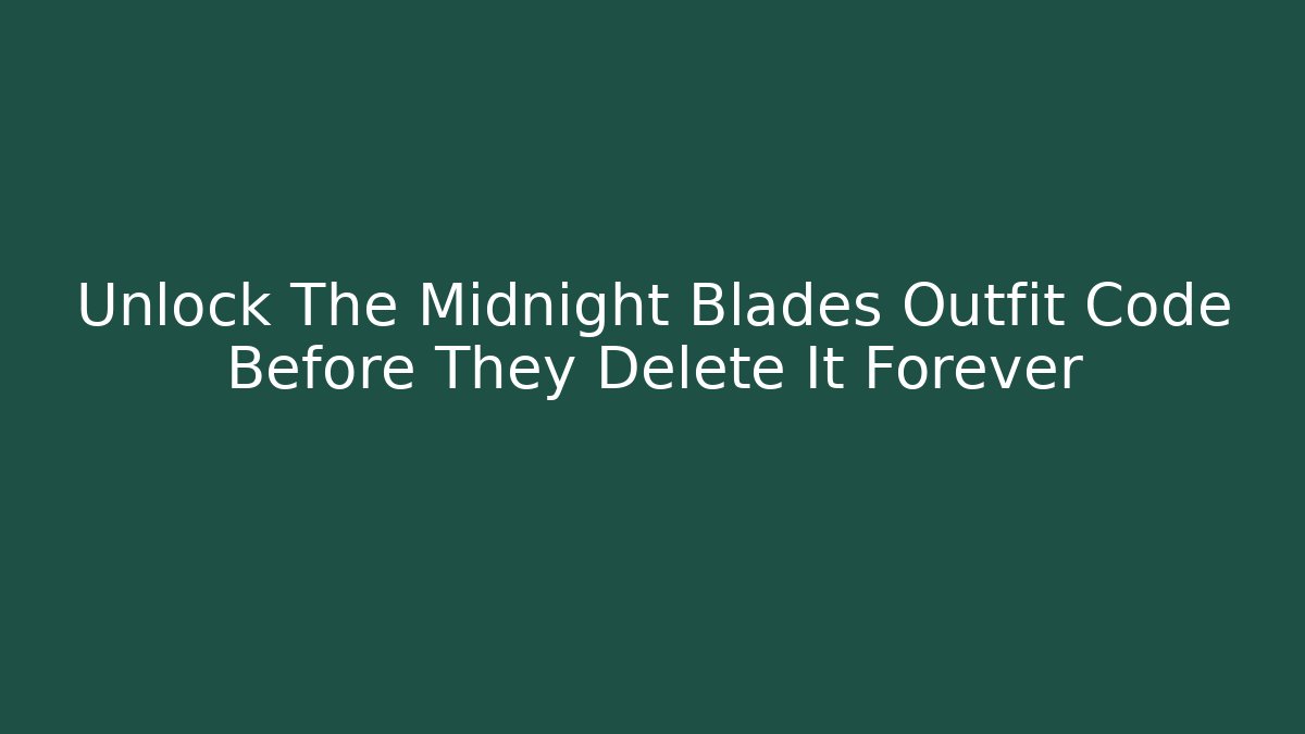 Unlock The Midnight Blades Outfit Code Before They Delete It Forever