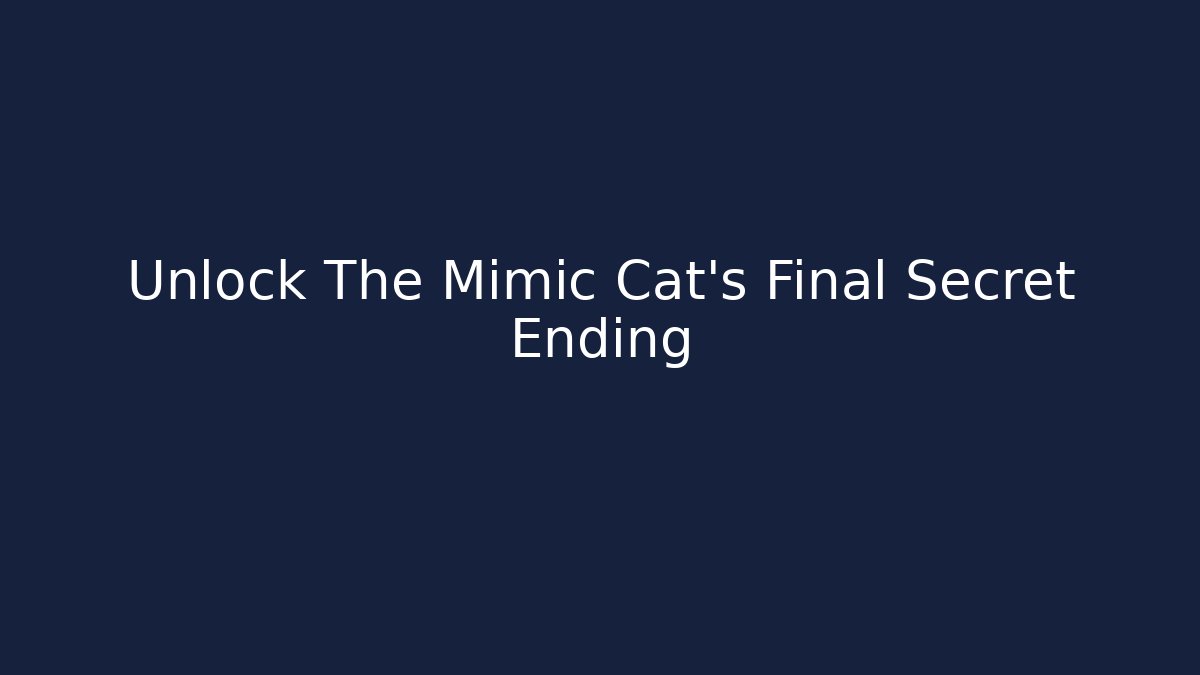 Unlock The Mimic Cat's Final Secret Ending