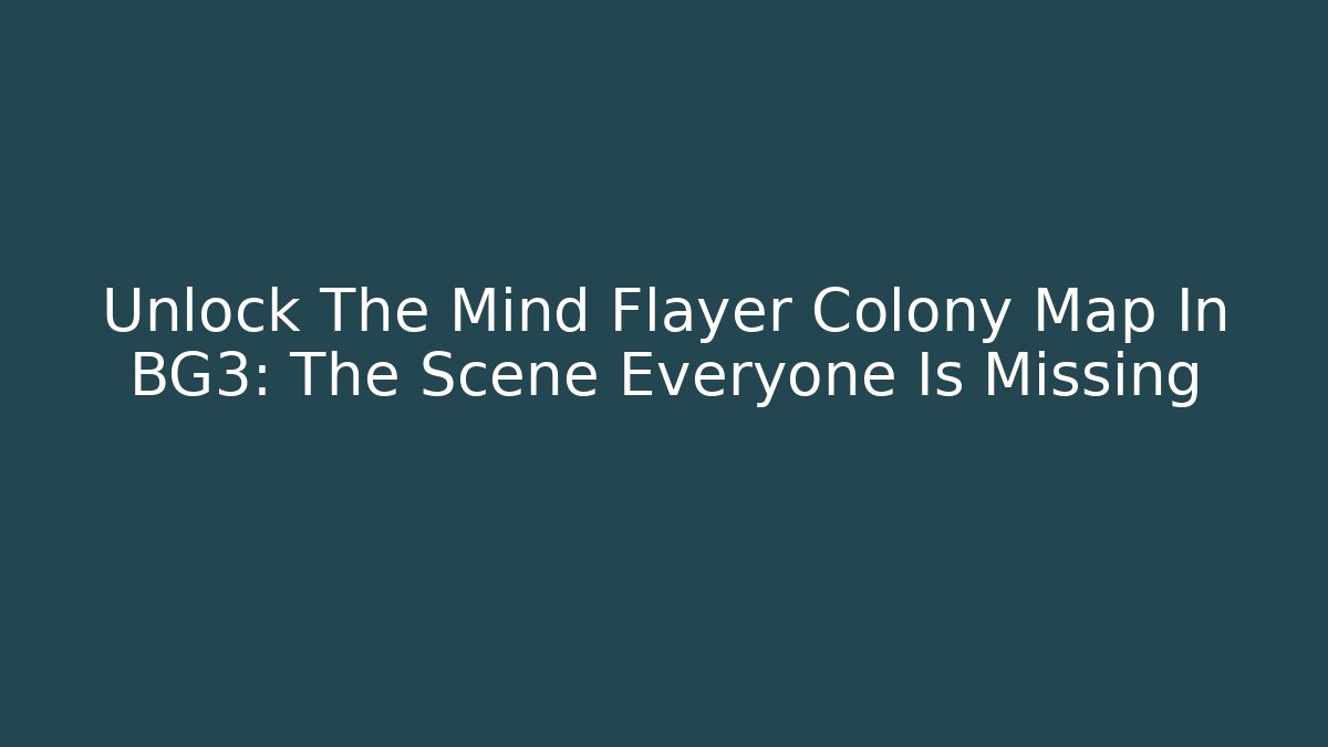 Unlock The Mind Flayer Colony Map In BG3: The Scene Everyone Is Missing