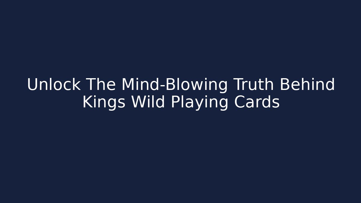 Unlock The Mind-Blowing Truth Behind Kings Wild Playing Cards