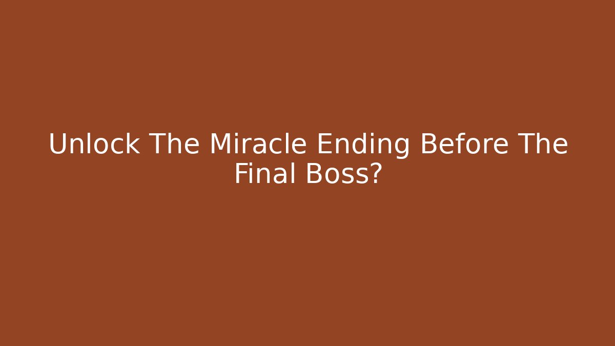 Unlock The Miracle Ending Before The Final Boss?