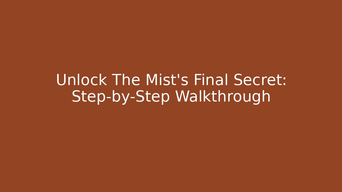 Unlock The Mist's Final Secret: Step-by-Step Walkthrough