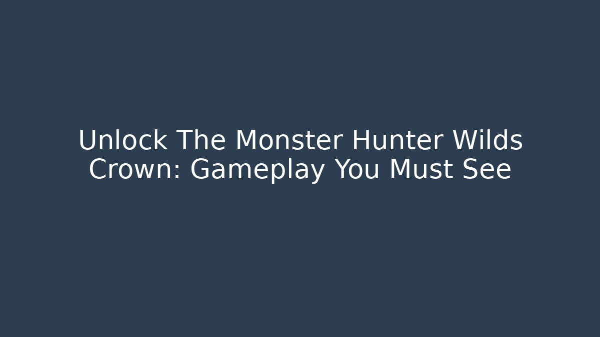 Unlock The Monster Hunter Wilds Crown: Gameplay You Must See