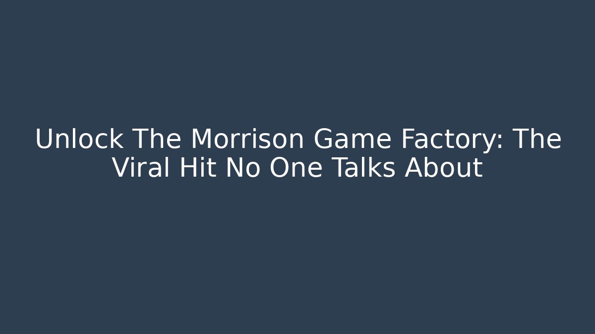 Unlock The Morrison Game Factory: The Viral Hit No One Talks About