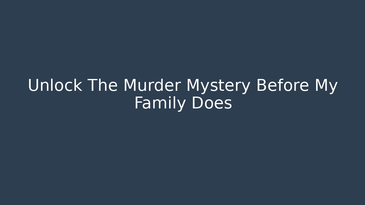 Unlock The Murder Mystery Before My Family Does