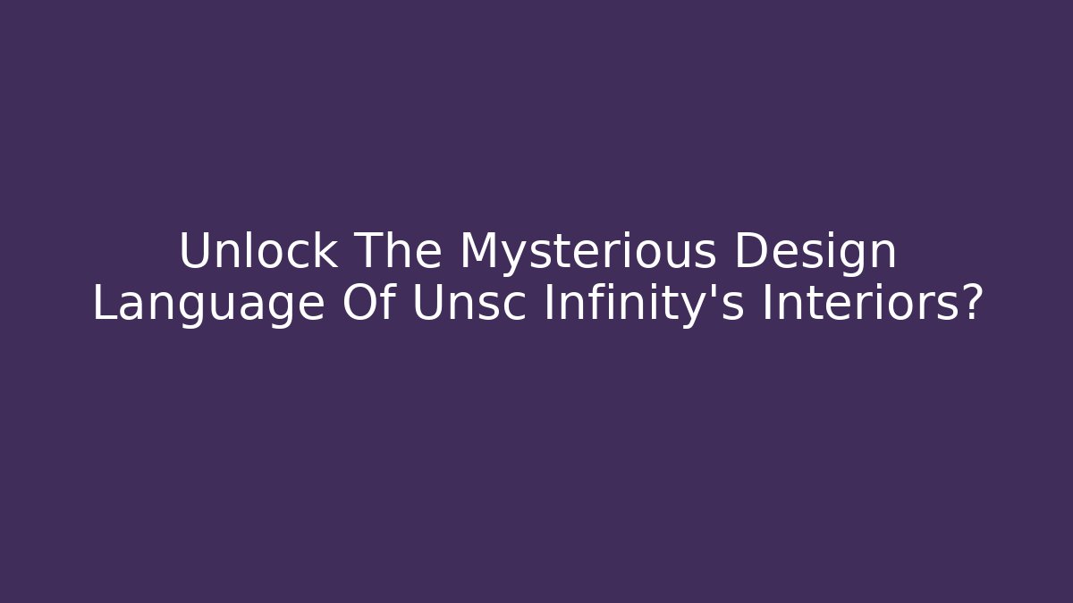 Unlock The Mysterious Design Language Of Unsc Infinity's Interiors?