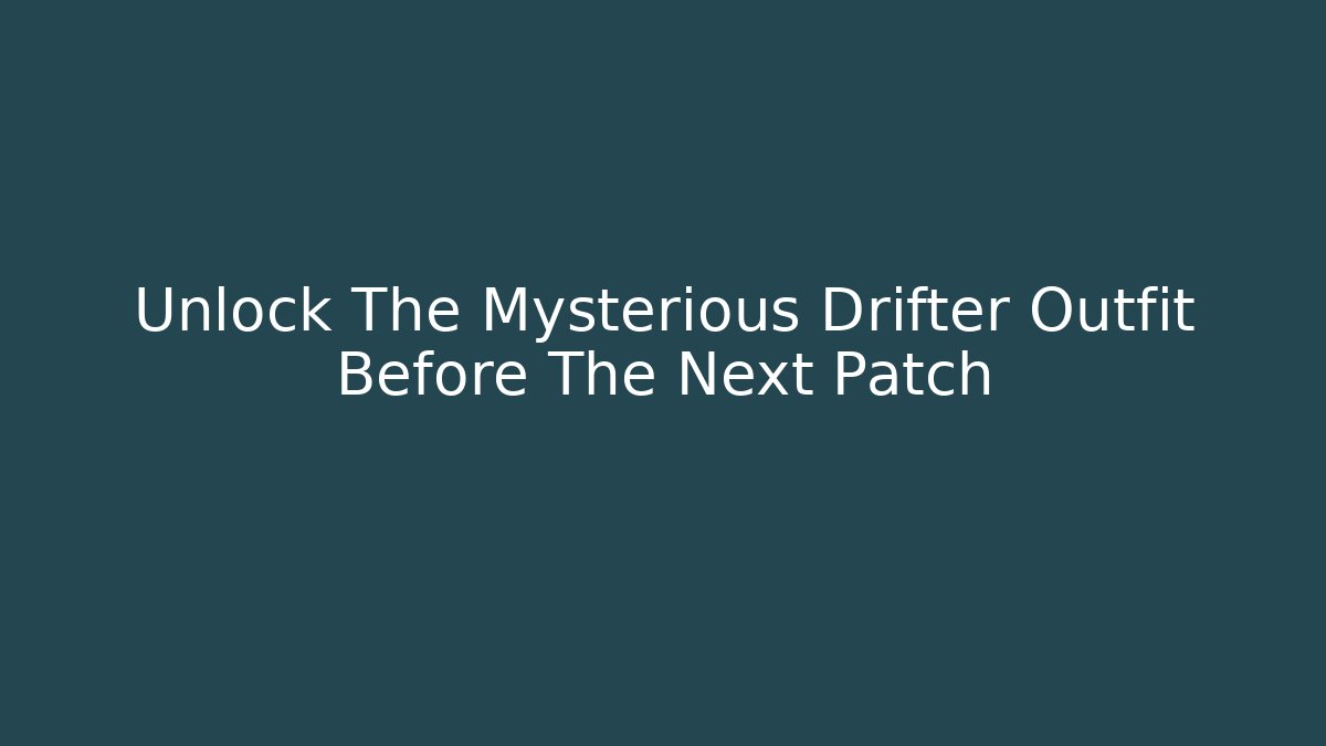 Unlock The Mysterious Drifter Outfit Before The Next Patch