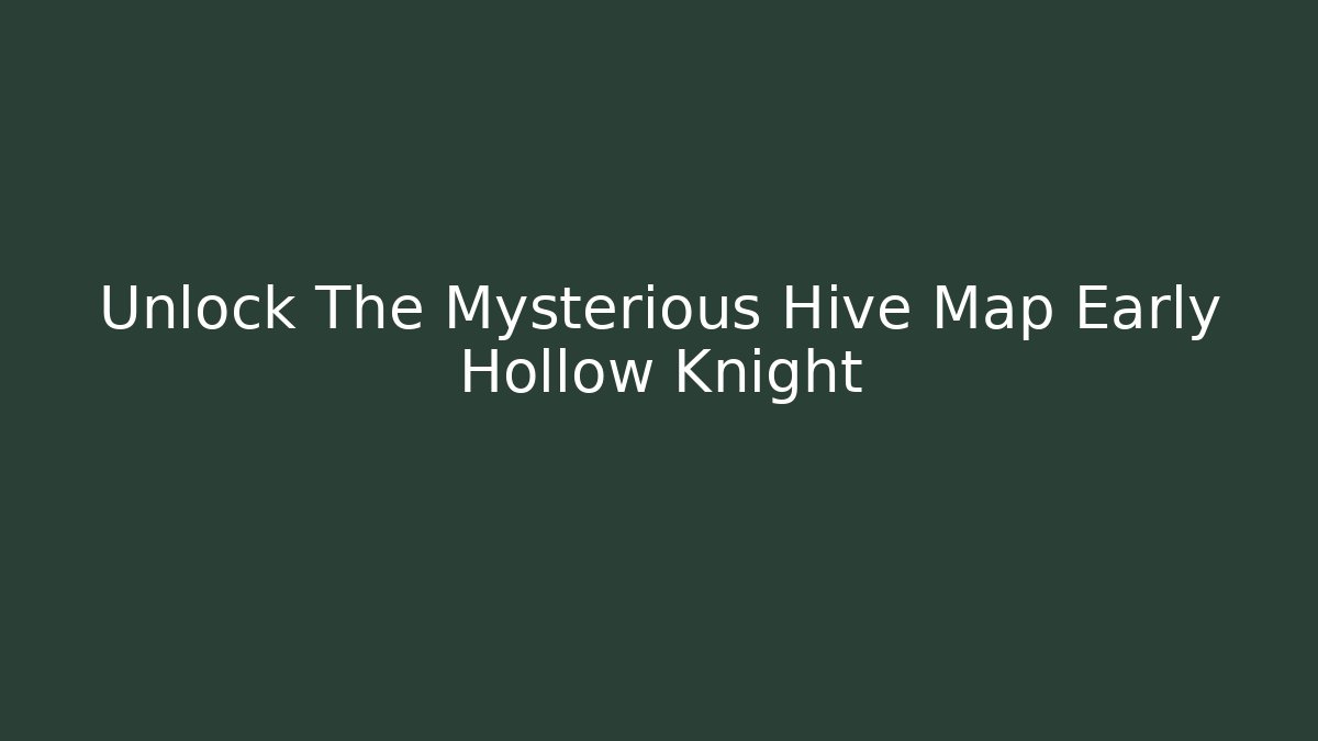 Unlock The Mysterious Hive Map Early Hollow Knight