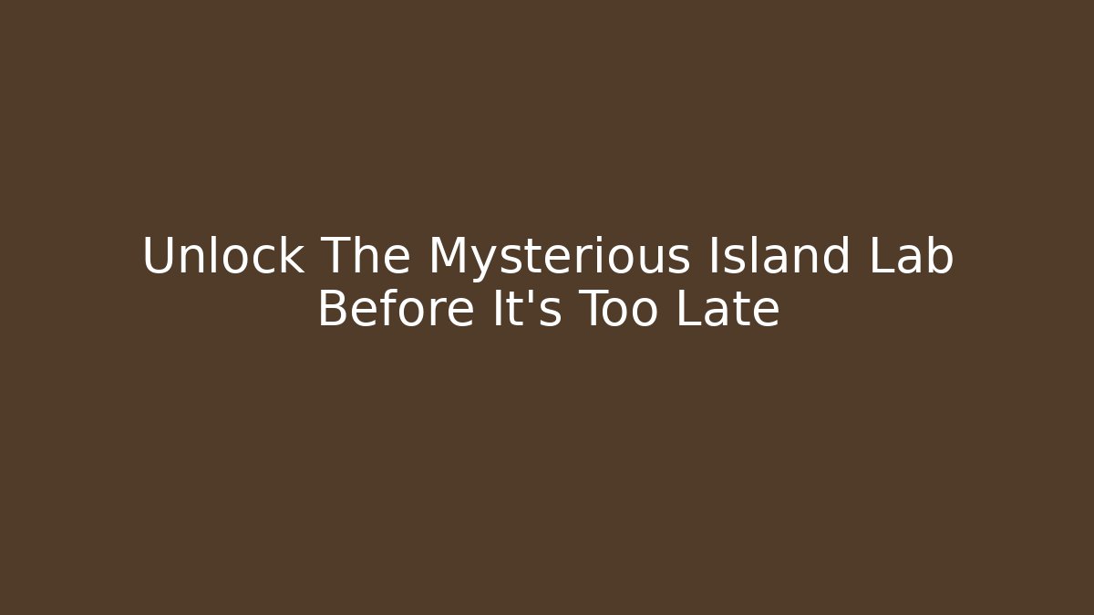 Unlock The Mysterious Island Lab Before It's Too Late