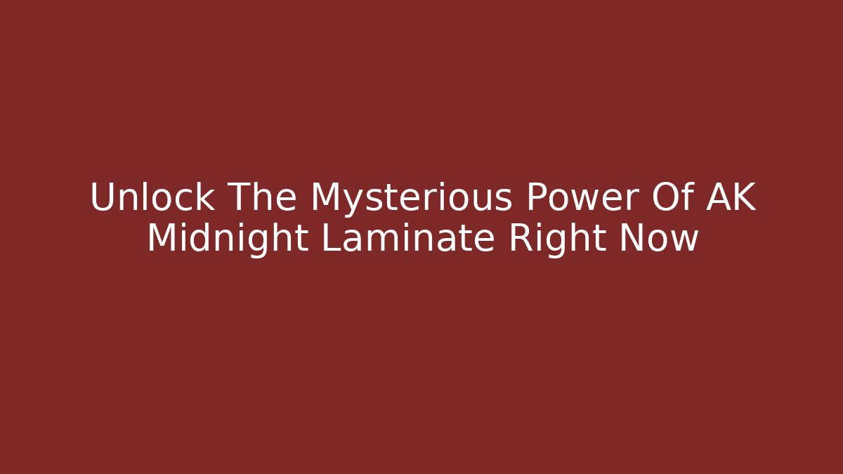 Unlock The Mysterious Power Of AK Midnight Laminate Right Now