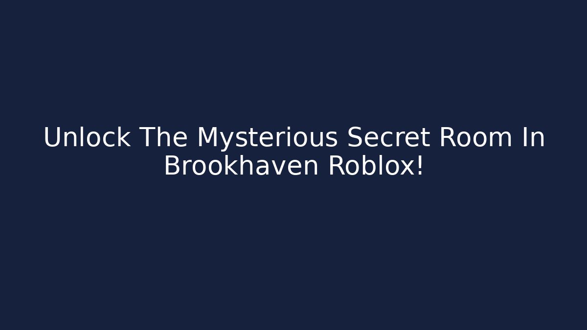 Unlock The Mysterious Secret Room In Brookhaven Roblox!
