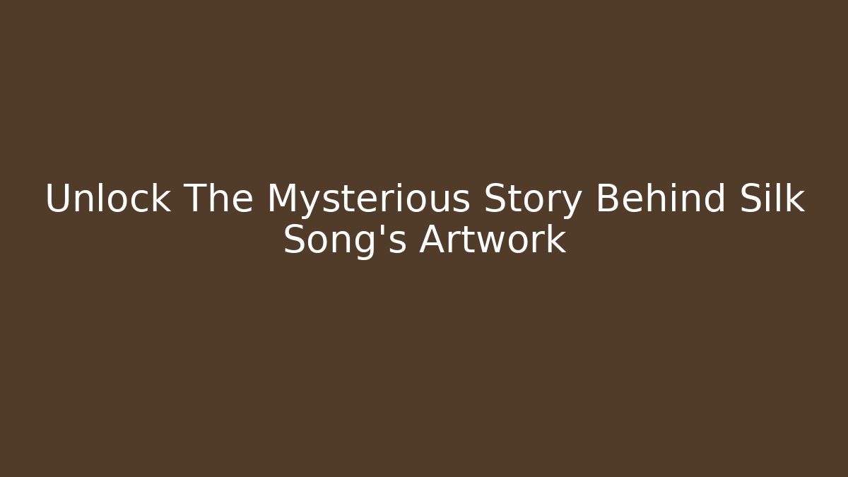 Unlock The Mysterious Story Behind Silk Song's Artwork