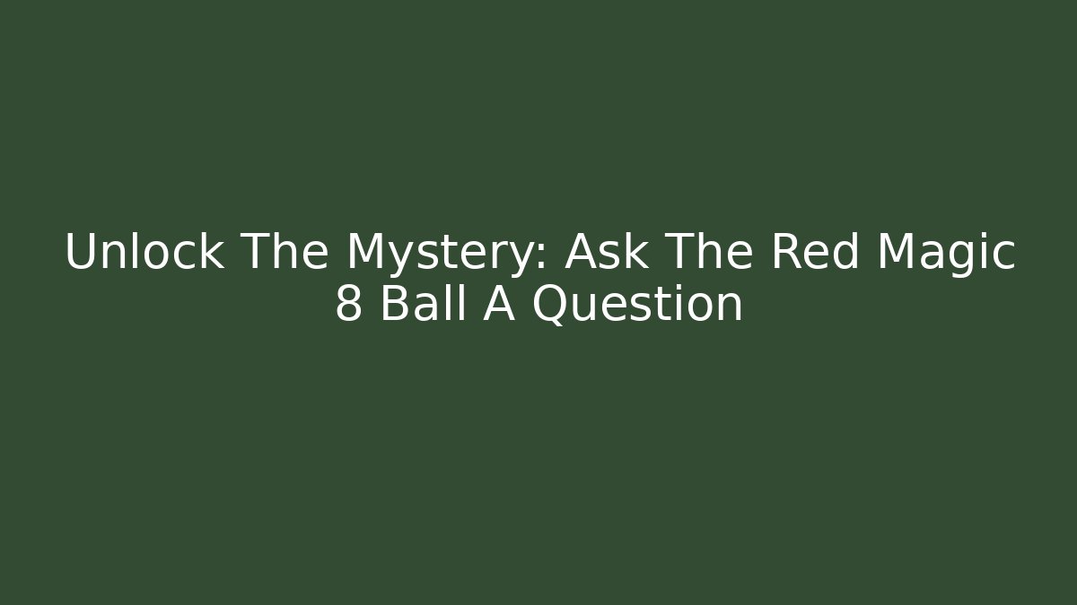 Unlock The Mystery: Ask The Red Magic 8 Ball A Question