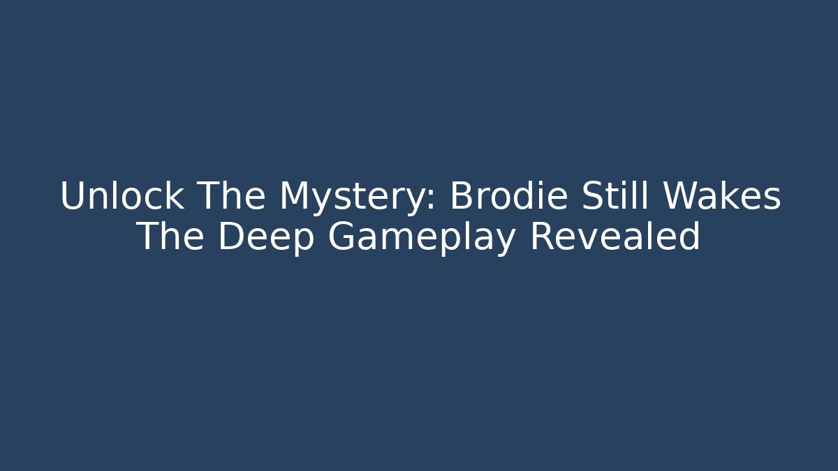 Unlock The Mystery: Brodie Still Wakes The Deep Gameplay Revealed - Critter Realm