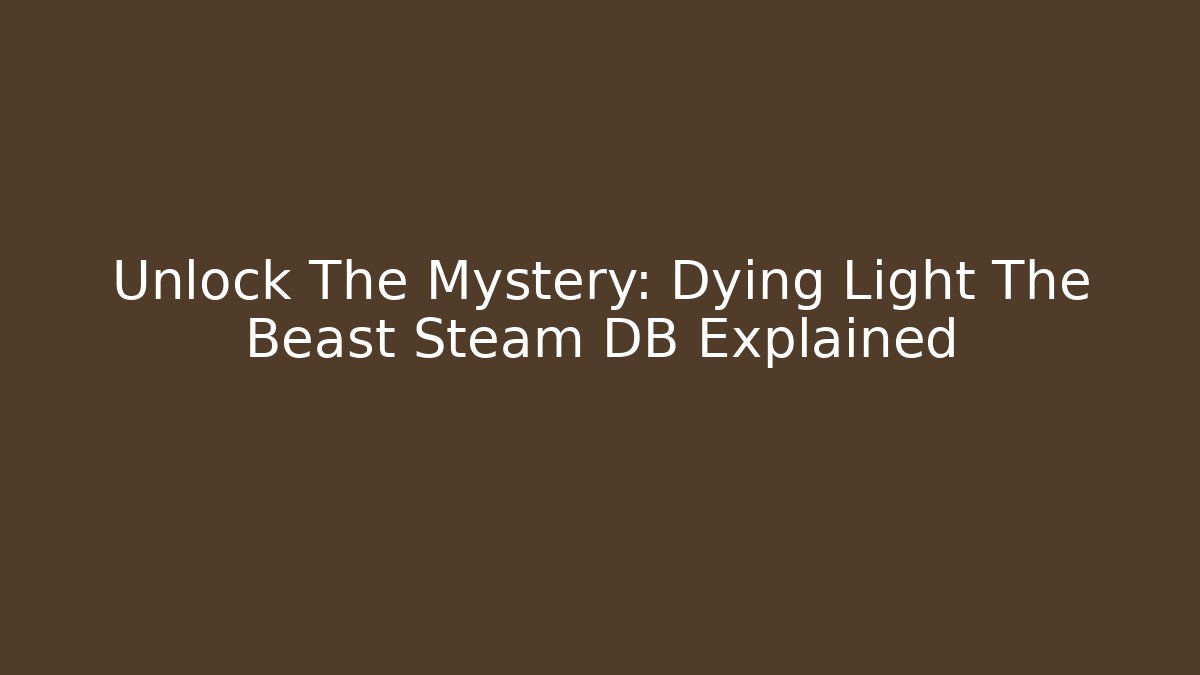 Unlock The Mystery: Dying Light The Beast Steam DB Explained