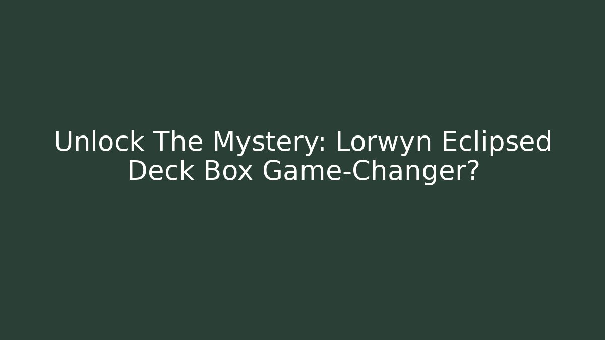 Unlock The Mystery: Lorwyn Eclipsed Deck Box Game-Changer?