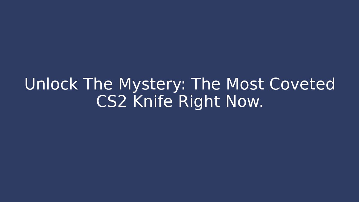 Unlock The Mystery: The Most Coveted CS2 Knife Right Now. - Critter Realm