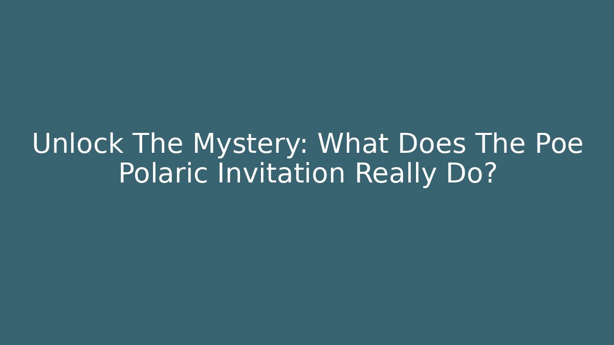 Unlock The Mystery: What Does The Poe Polaric Invitation Really Do?