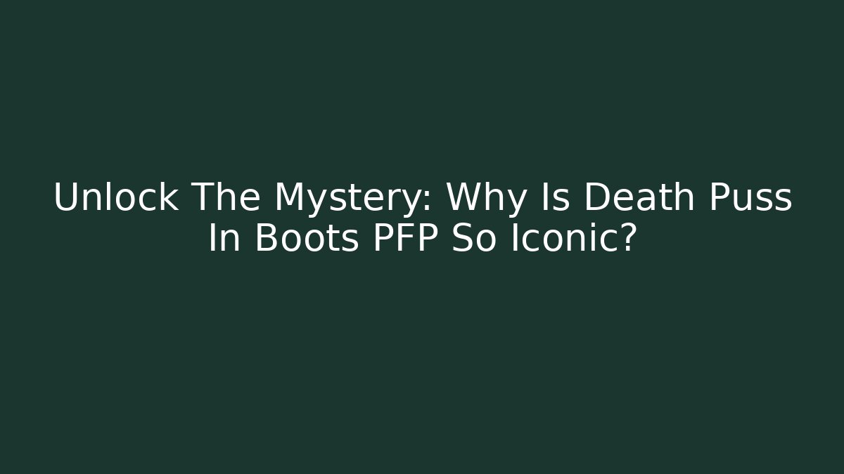 Unlock The Mystery: Why Is Death Puss In Boots PFP So Iconic?