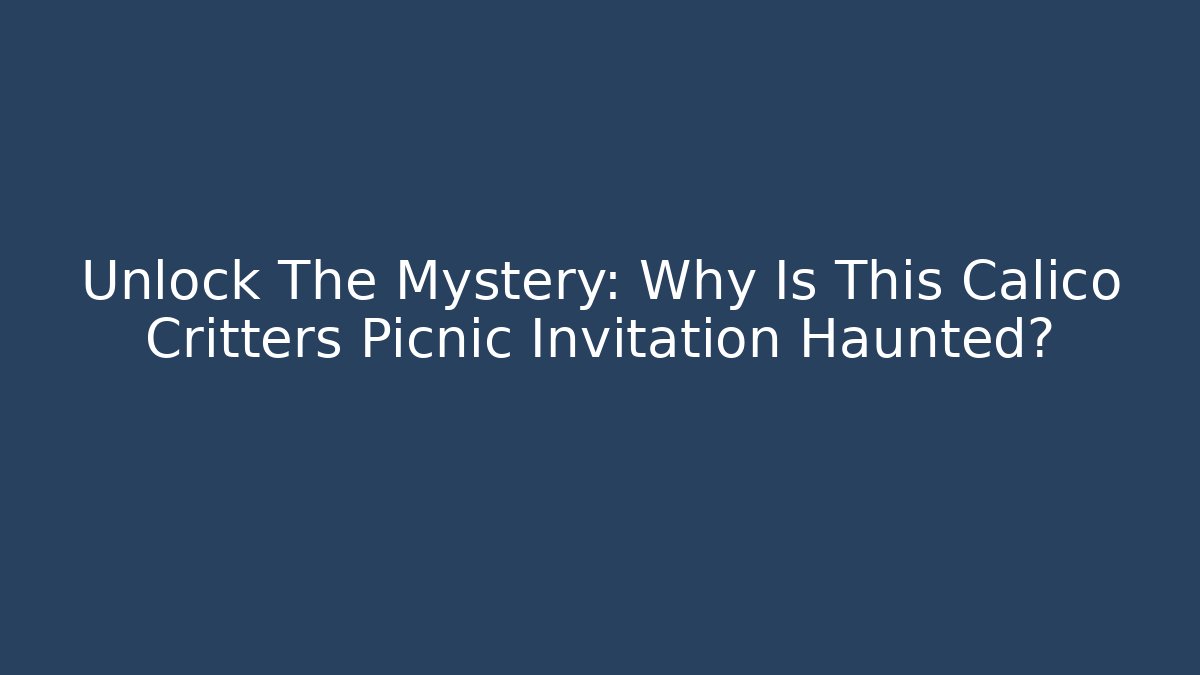 Unlock The Mystery: Why Is This Calico Critters Picnic Invitation Haunted?