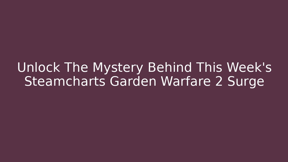 Unlock The Mystery Behind This Week's Steamcharts Garden Warfare 2 Surge
