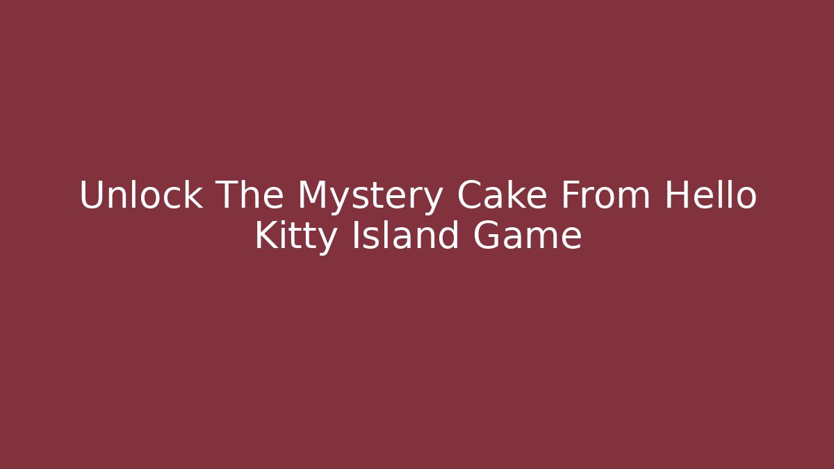 Unlock The Mystery Cake From Hello Kitty Island Game - Critter Realm