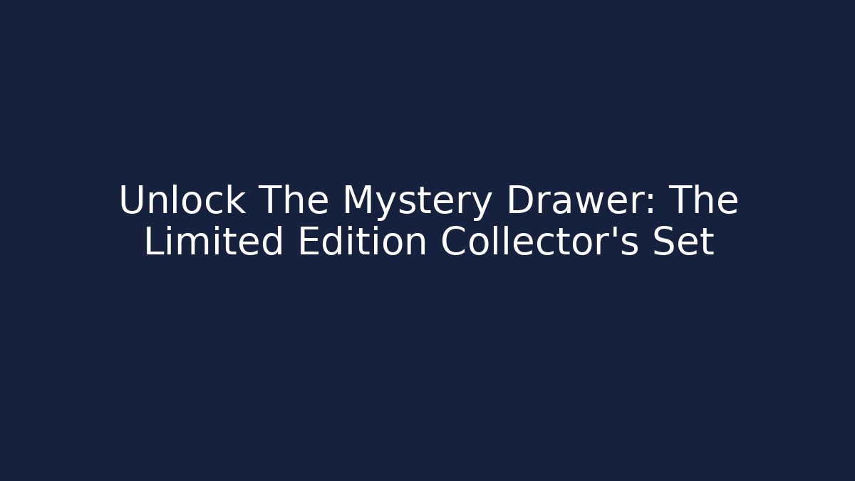 Unlock The Mystery Drawer: The Limited Edition Collector’s Set