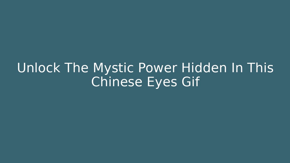 Unlock The Mystic Power Hidden In This Chinese Eyes Gif