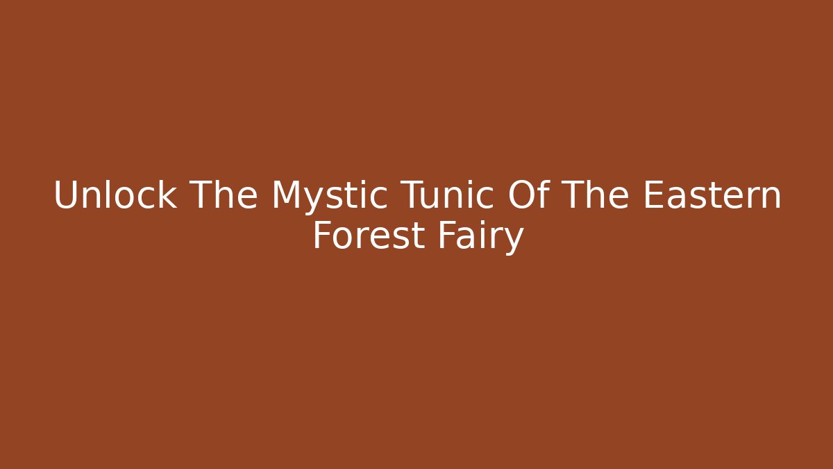 Unlock The Mystic Tunic Of The Eastern Forest Fairy