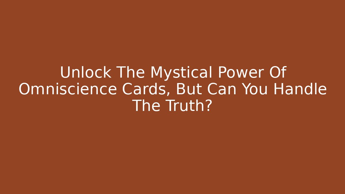 Unlock The Mystical Power Of Omniscience Cards, But Can You Handle The Truth?