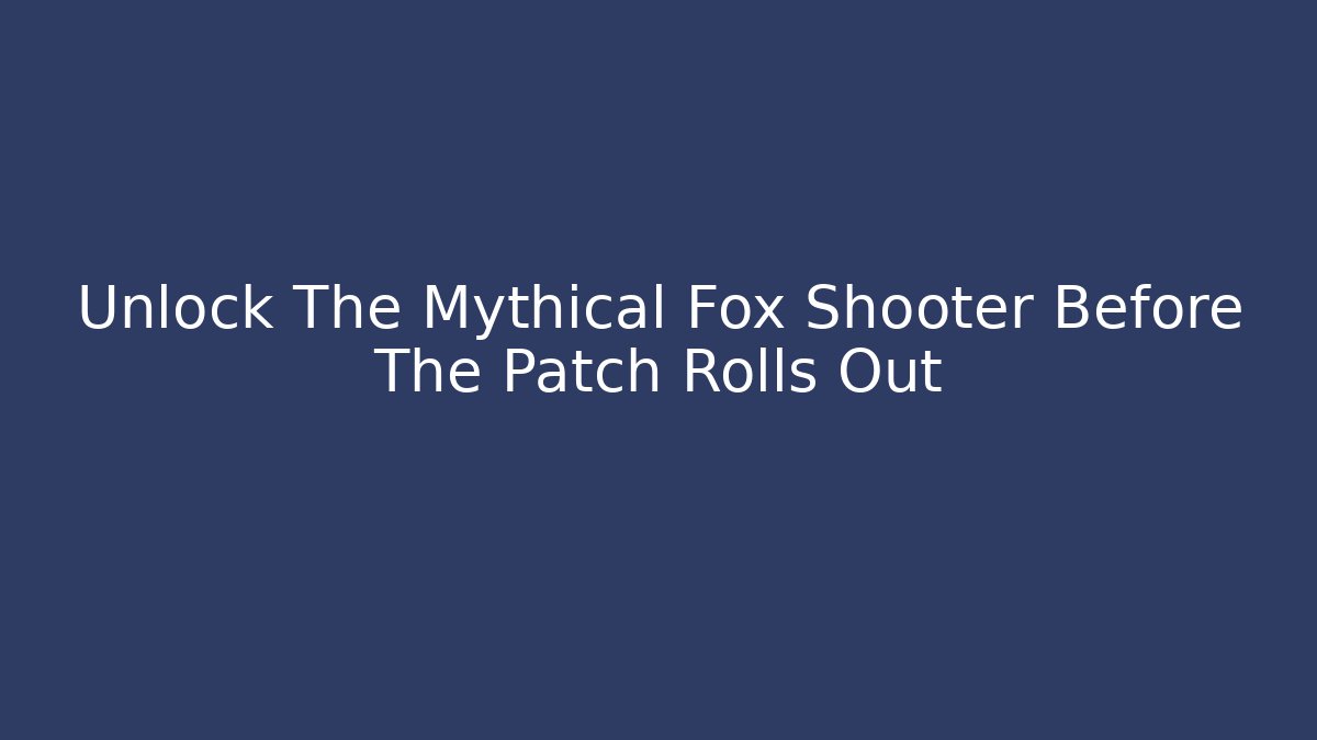 Unlock The Mythical Fox Shooter Before The Patch Rolls Out