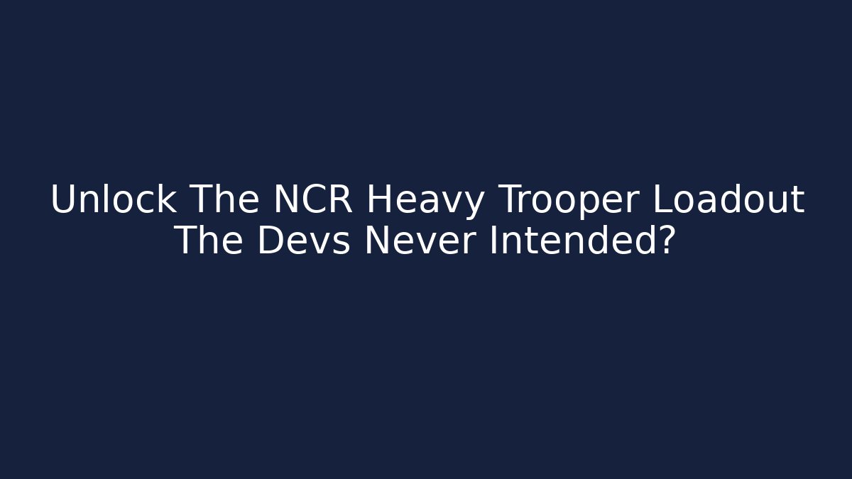 Unlock The NCR Heavy Trooper Loadout The Devs Never Intended?