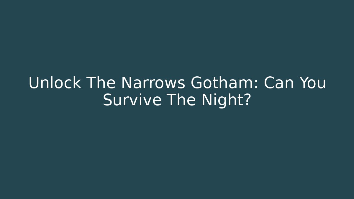 Unlock The Narrows Gotham: Can You Survive The Night?