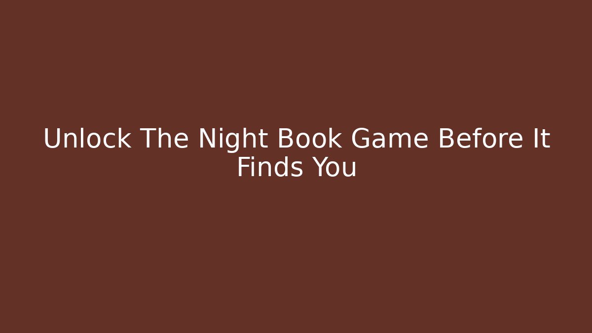 Unlock The Night Book Game Before It Finds You