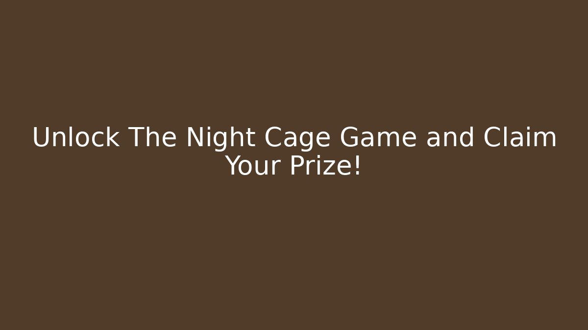 Unlock The Night Cage Game and Claim Your Prize!