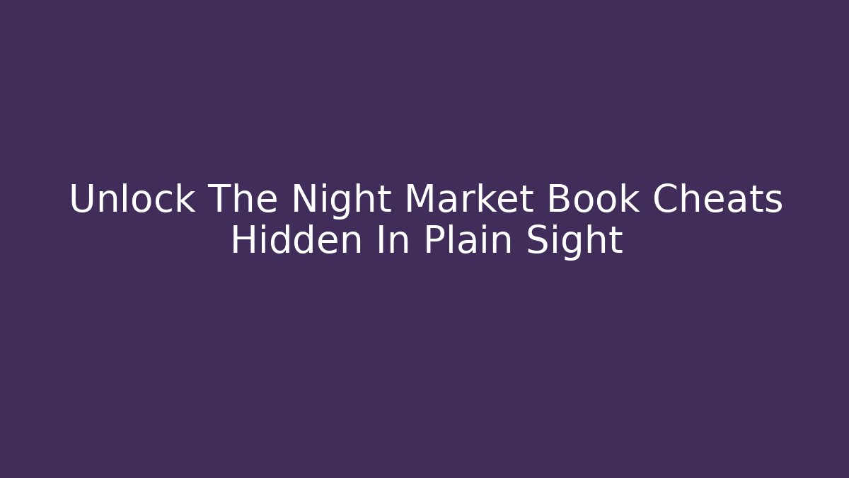 Unlock The Night Market Book Cheats Hidden In Plain Sight