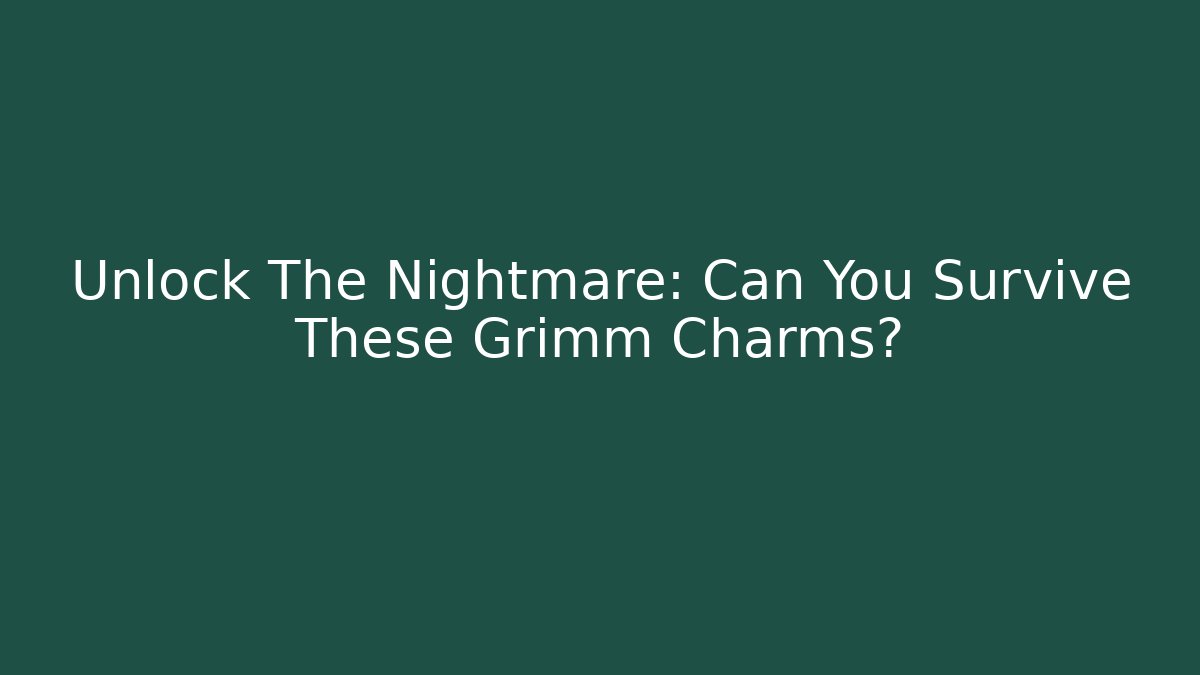 Unlock The Nightmare: Can You Survive These Grimm Charms?