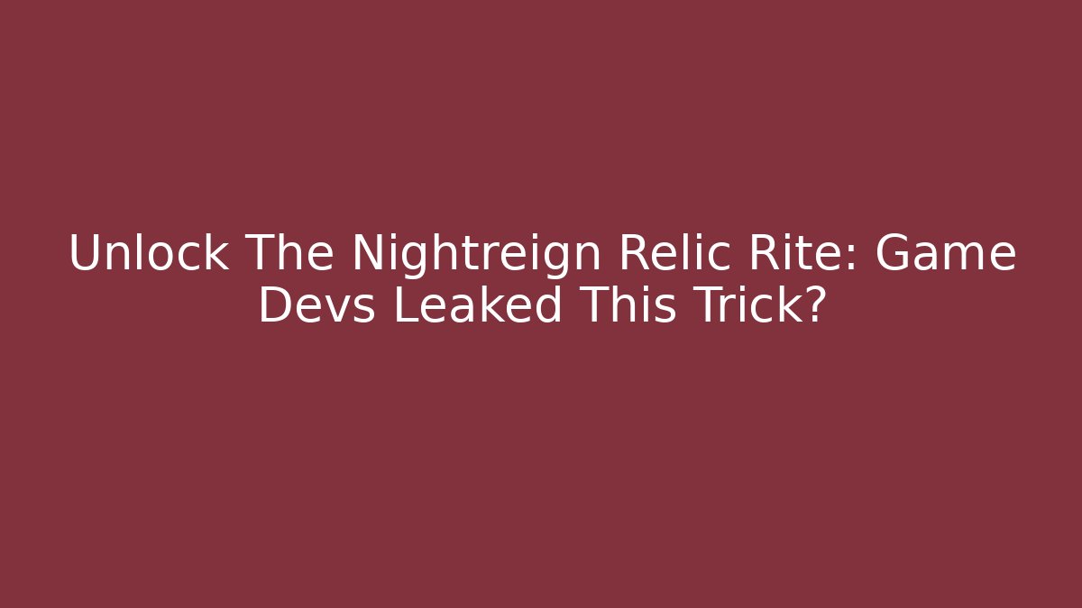 Unlock The Nightreign Relic Rite: Game Devs Leaked This Trick?