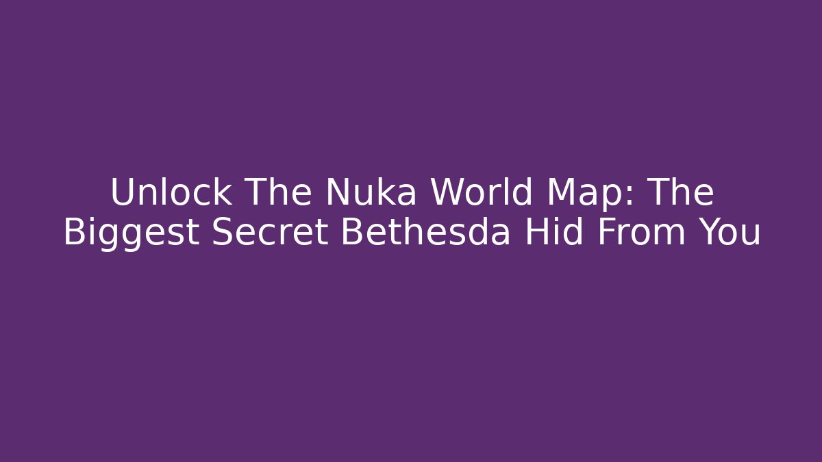 Unlock The Nuka World Map: The Biggest Secret Bethesda Hid From You