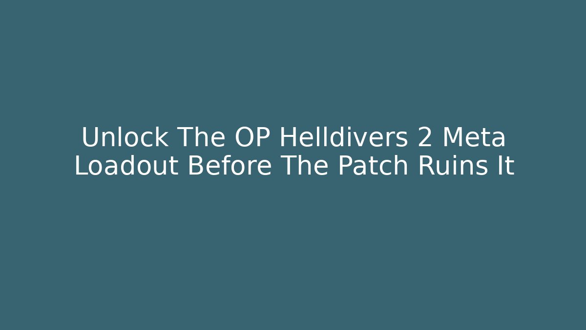 Unlock The OP Helldivers 2 Meta Loadout Before The Patch Ruins It