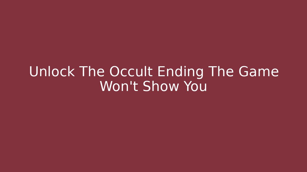 Unlock The Occult Ending The Game Won't Show You