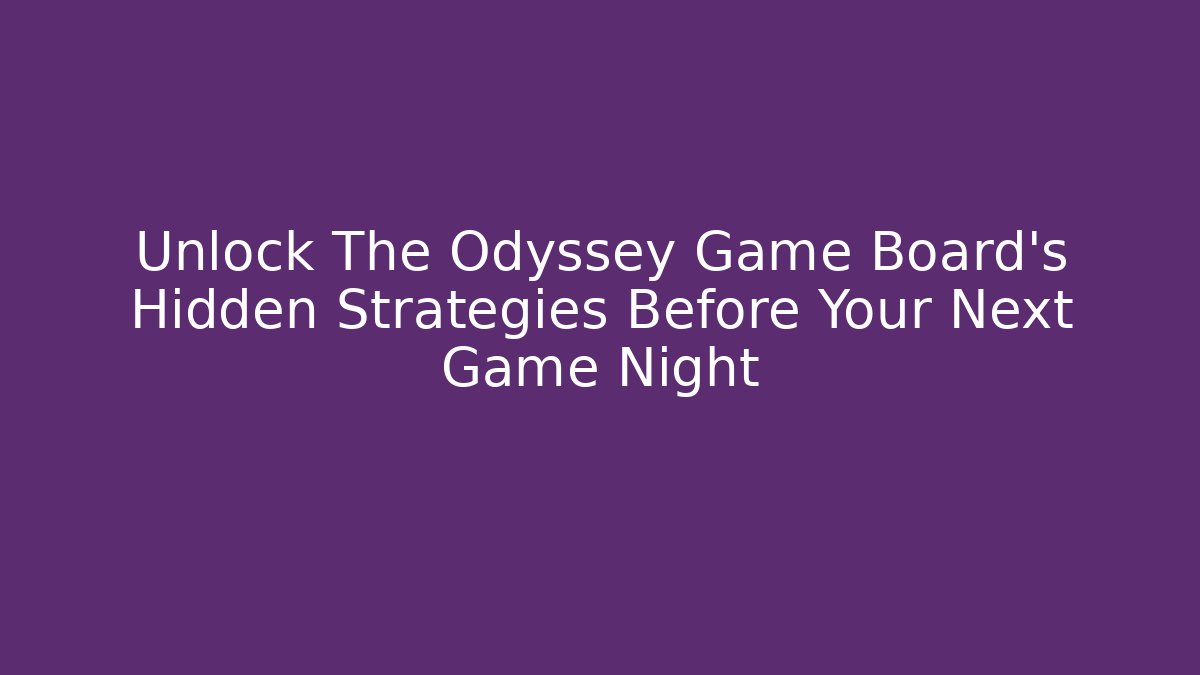 Unlock The Odyssey Game Board's Hidden Strategies Before Your Next Game Night