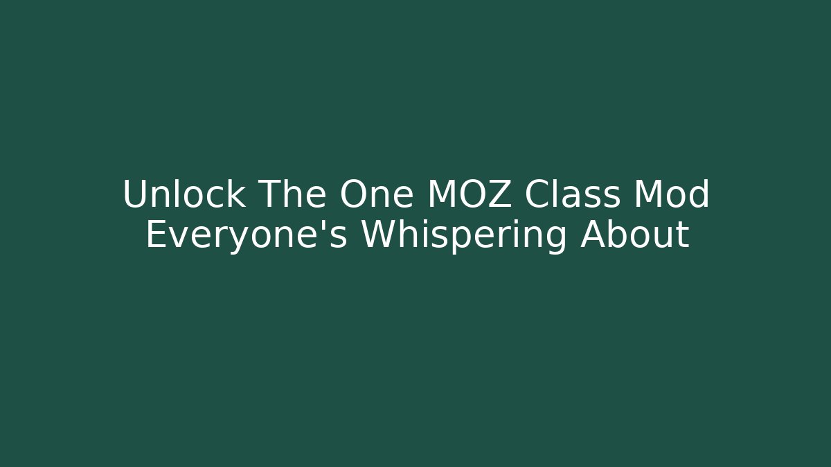 Unlock The One MOZ Class Mod Everyone's Whispering About
