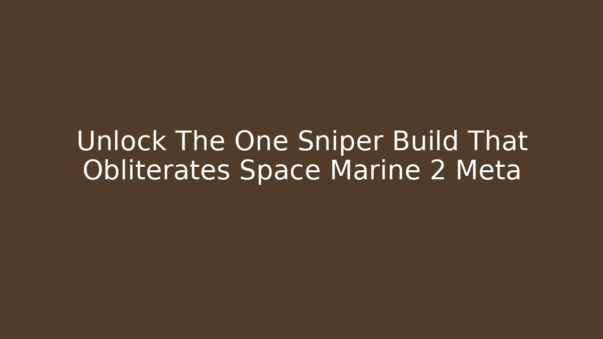 Unlock The One Sniper Build That Obliterates Space Marine 2 Meta